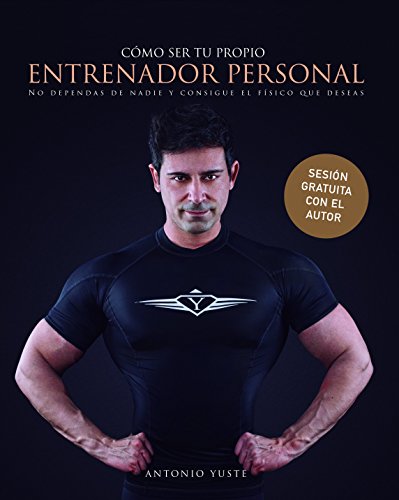 Cómo ser tu Propio Entrenador Personal: No dependas de nadie y consigue el Físico que deseas Cómo ser tu Propio Entrenador Personal: No dependas de nadie y consigue el Físico que deseas