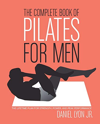 Complete Book of Pilates for Men, The: The Lifetime Plan for Strength, Power & Peak Performance