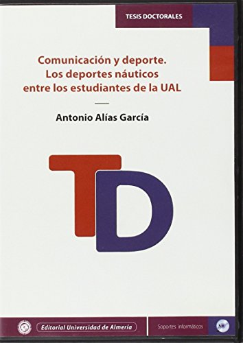 Comunicación y deporte. Los deportes náuticos entre los estudiantes de la Ual (Tesis Doctorales (Edición Electrónica)) Comunicación y deporte. Los deportes náuticos entre los estudiantes de la Ual (Tesis Doctorales (Edición Electrónica))