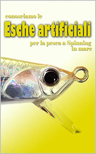 CONOSCIAMO LE ESCHE ARTIFICIALI: per lo spinning in mare (La pesca spinning, le basi della tecnica, predatori ed esche artificiali) (Italian Edition)