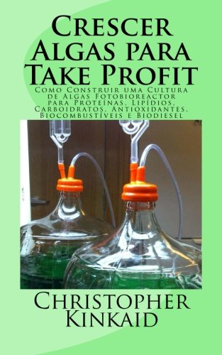 Crescer Algas para Take Profit: Como Construir uma Cultura de Algas Fotobioreactor para Proteínas, Lipídios, Carboidratos, Antioxidantes, Biocombustíveis e Biodiesel