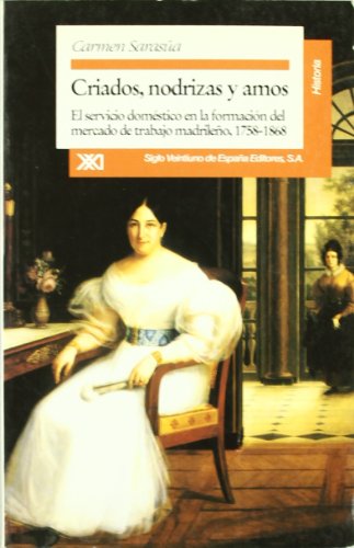 Criados, nodrizas y amos: El servicio doméstico en la formación del mercado de trabajo madrileño, 1758-1868 (Historia)