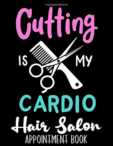 Cutting Is My Cardio Hair Salon Appointment Book: Hair Stylist Humor - 1.July- 31.December 2020 Dated Hair Salon Planner 4 Columns Client Planner For ... With 15 Minutes Interval - From 7AM - 7PM