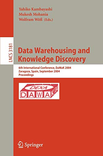 Data Warehousing and Knowledge Discovery: 6th International Conference, DaWaK 2004, Zaragoza, Spain, September 1-3, 2004, Proceedings: 3181 (Lecture Notes in Computer Science) Data Warehousing and Knowledge Discovery: 6th International Conference, DaWaK 2004, Zaragoza, Spain, September 1-3, 2004, Proceedings: 3181 (Lecture Notes in Computer Science)