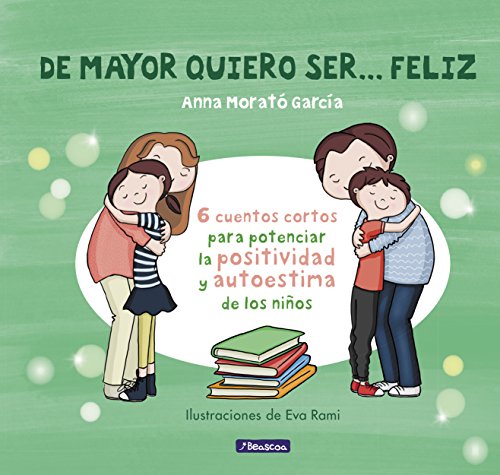 De mayor quiero ser... feliz: 6 cuentos para potenciar la positividad y autoestima de los niños (Emociones, valores y hábitos) De mayor quiero ser... feliz: 6 cuentos para potenciar la positividad y autoestima de los niños (Emociones, valores y hábitos)