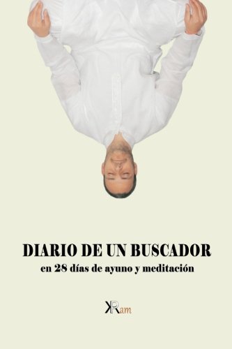 Diario de un buscador en 28 días de ayuno y meditación: Viajes, Yoga, Ayunos y Meditación