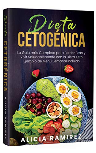 Dieta Cetogénica: La Guía más Completa para Perder Peso y Vivir Saludablemente con la Dieta Keto | Ejemplo de Menú Semanal Incluido