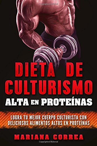 DIETA DE CULTURISMO ALTA En PROTEINAS: LOGRA TU MEJOR CUERPO CULTURISTA CON DELICIOSOS ALIMENTOS ALTOS En PROTEINAS DIETA DE CULTURISMO ALTA En PROTEINAS: LOGRA TU MEJOR CUERPO CULTURISTA CON DELICIOSOS ALIMENTOS ALTOS En PROTEINAS