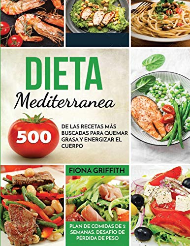 Dieta Mediterránea: 500 de las recetas más buscadas para quemar grasa y energizar el cuerpo. Plan de comidas de 2 semanas. Desafío de pérdida de peso