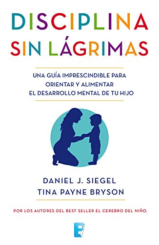 Disciplina sin lágrimas: Una guía imprescindible para orientar y alimentar el desarrollo mental de tu hijo Disciplina sin lágrimas: Una guía imprescindible para orientar y alimentar el desarrollo mental de tu hijo