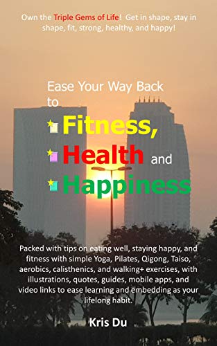 Ease your way back to fitness, health, and happiness: Own the Triple Gems of Life! Get in shape, stay in shape, fit, strong, healthy, and happy! (English Edition) Ease your way back to fitness, health, and happiness: Own the Triple Gems of Life! Get in shape, stay in shape, fit, strong, healthy, and happy! (English Edition)