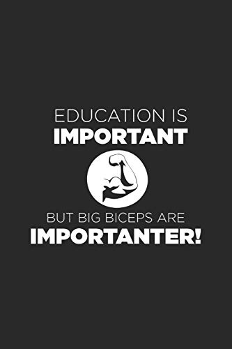 Education is Important But Big Biceps Are Importanter: Lined NoteBook, Gym, Running, Lifting, Crossfit & Cardio Journal, Training, Strong Muscles, ... Pages, 6X9 Inches, SoftCover, Matte Finish