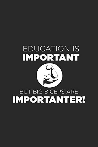 Education is Important But Big Biceps Are Importanter: Lined NoteBook, Gym, Running, Lifting, Crossfit & Cardio Journal, Training, Strong Muscles, ... Pages, 6X9 Inches, SoftCover, Matte Finish Education is Important But Big Biceps Are Importanter: Lined NoteBook, Gym, Running, Lifting, Crossfit & Cardio Journal, Training, Strong Muscles, ... Pages, 6X9 Inches, SoftCover, Matte Finish