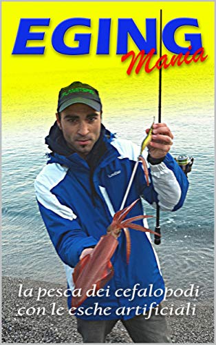 Eging: la pesca della seppia e del calamaro con esche artificiali (La pesca spinning, le basi della tecnica, predatori ed esche artificiali) (Italian Edition)