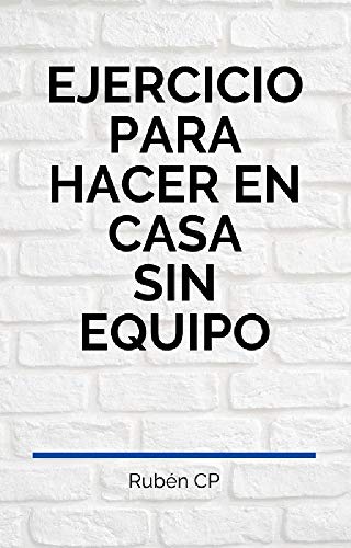 Ejercicios para hacer en casa sin equipo: Cardio, Abdomen, Glúteos, Piernas y Brazos Ejercicios para hacer en casa sin equipo: Cardio, Abdomen, Glúteos, Piernas y Brazos