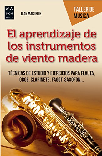 El aprendizaje de los instrumentos de viento madera: Técnicas de estudio y ejercicios para flauta, oboe, clarinete, fagot, saxofón... (Taller de música)