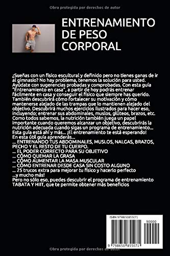 ENTRENAMIENTO DE PESO CORPORAL; EL MEJOR MÉTODO DE ENTRENAMIENTO EFECTIVO PARA CREAR TU FÍSICO PERFECTO EJERCICIOS PARA AUMENTAR LA MASA MUSCULAR Y QUEMAR GRASA SIN IR AL GIMNASI ENTRENAMIENTO DE PESO CORPORAL; EL MEJOR MÉTODO DE ENTRENAMIENTO EFECTIVO PARA CREAR TU FÍSICO PERFECTO EJERCICIOS PARA AUMENTAR LA MASA MUSCULAR Y QUEMAR GRASA SIN IR AL GIMNASI