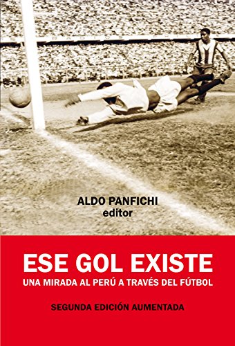 Ese gol existe: Una mirada al Perú a través del fútbol Ese gol existe: Una mirada al Perú a través del fútbol