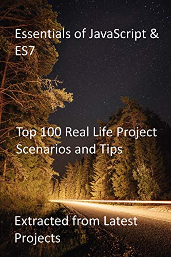 Essentials of JavaScript & ES7: Top 100 Real Life Project Scenarios and Tips: Extracted from Latest Projects (English Edition)