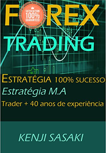 FOREX TRADING ESTRATÉGIA 100% SUCESSO GARANTIDO: Estratégia Fácil M.A, Trader com Mais de 40 Anos de Experiência, Sistema de Trading Diário  (Portuguese Edition)