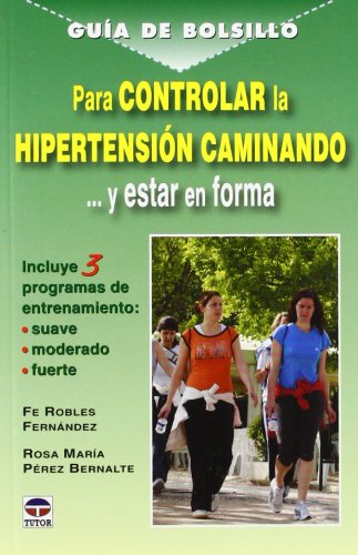 GUÍA DE BOLSILLO PARA CONTROLAR LA HIPERTENSIÓN CAMINANDO: Y ESTAR EN FORMA (Salud, Bienestar Y Forma)