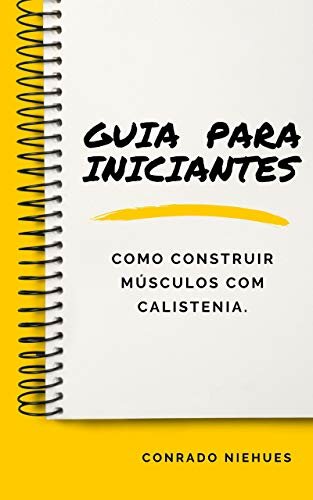 Guia para Iniciantes: Como construir músculos com calistenia (Portuguese Edition) Guia para Iniciantes: Como construir músculos com calistenia (Portuguese Edition)