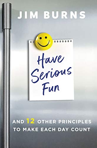 Have Serious Fun: And 12 Other Principles to Make Each Day Count (English Edition) Have Serious Fun: And 12 Other Principles to Make Each Day Count (English Edition)
