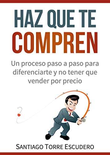 Haz que te compren: Un proceso paso a paso para diferenciarte y no tener que vender por precio