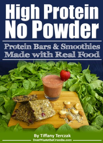 High Protein, No Powder: Protein Bars and Smoothies Made with Real Food (English Edition)