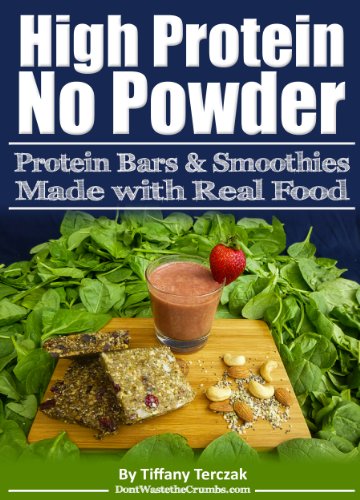 High Protein, No Powder: Protein Bars and Smoothies Made with Real Food (English Edition) High Protein, No Powder: Protein Bars and Smoothies Made with Real Food (English Edition)