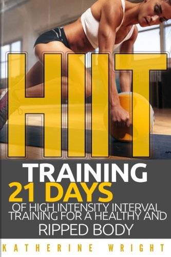 HIIT Training: 21 Days of High Intensity Interval Training for a Healthy and Ripped Body