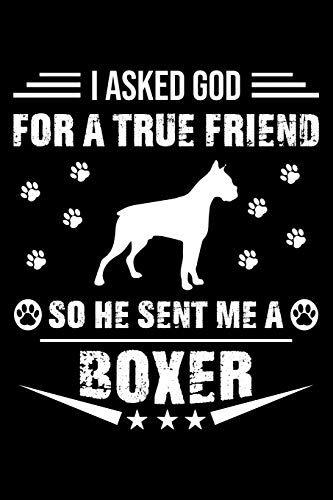 I Asked God For A True Friend So He Sent Me A Boxer: Cute Boxer Lined journal Notebook, Great Accessories & Gift Idea for Boxer Owner & Lover. Lined journal Notebook With An Inspirational Quote.