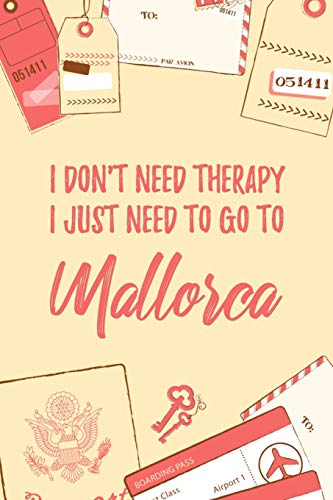 I Don't Need Therapy I Just Need To Go To Mallorca: 6x9" Dot Bullet Travel Notebook/Journal Funny Gift Idea For Travellers, Explorers, Backpackers, Campers, Tourists, Holiday Memory Book