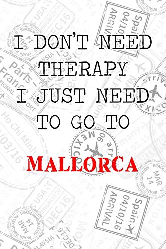 I Don't Need Therapy I Just Need To Go To Mallorca: 6x9" Dot Bullet Travel Stamps Notebook/Journal Funny Gift Idea For Travellers, Explorers, Backpackers, Campers, Tourists, Holiday Memory Book