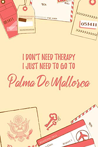 I Don't Need Therapy I Just Need To Go To Palma de Mallorca: 6x9" Dot Bullet Notebook/Journal Funny Gift Idea For Travellers, Explorers, Backpackers, Campers, Tourists, Holiday Memory Book