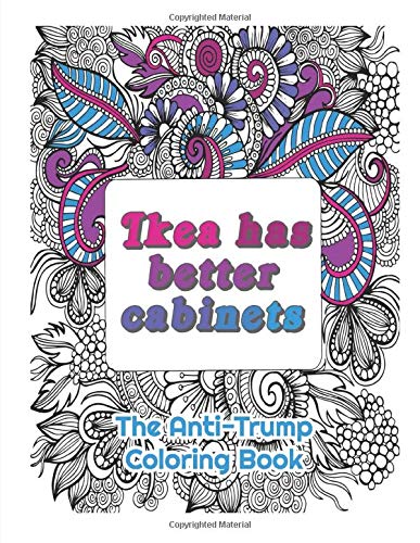 Ikea Has a Better Cabinets: : The Anti-Trump Coloring Book for Adults to relax with inspirational / funny quotes and Mandala 8,5'' x 11'' 50 pages