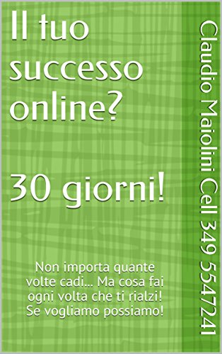 Il tuo successo online? 30 giorni!: Non importa quante volte cadi... Ma cosa fai ogni volta che ti rialzi! Se vogliamo possiamo! (Masterinweb Vol. 1) (Italian Edition) Il tuo successo online? 30 giorni!: Non importa quante volte cadi... Ma cosa fai ogni volta che ti rialzi! Se vogliamo possiamo! (Masterinweb Vol. 1) (Italian Edition)