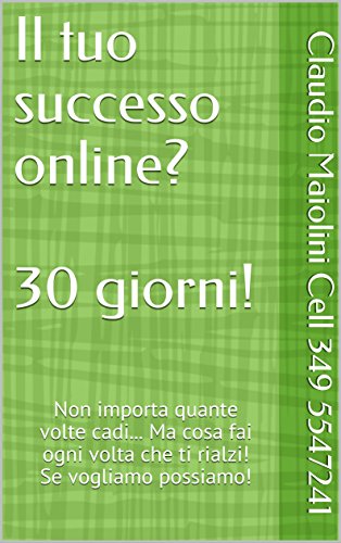 Il tuo successo online? 30 giorni!: Non importa quante volte cadi... Ma cosa fai ogni volta che ti rialzi! Se vogliamo possiamo! (Masterinweb Vol. 1) (Italian Edition)