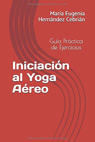 Iniciación al Yoga Aéreo: Guía Práctica de Ejercicios Iniciación al Yoga Aéreo: Guía Práctica de Ejercicios
