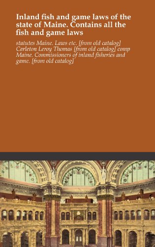 Inland fish and game laws of the state of Maine. Contains all the fish and game laws Inland fish and game laws of the state of Maine. Contains all the fish and game laws