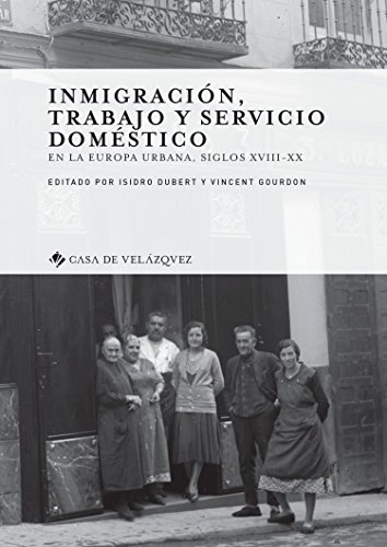 Inmigración, trabajo y servicio doméstico: En la Europa urbana, siglos XVIII-XX: 163 (Collection de la Casa de Velázquez) Inmigración, trabajo y servicio doméstico: En la Europa urbana, siglos XVIII-XX: 163 (Collection de la Casa de Velázquez)