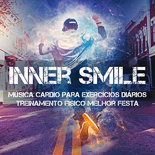 Inner Smile - Música Cardio para Exercícios Diários Treinamento Físico Melhor Festa com Sons Electro House Dubstep Inner Smile - Música Cardio para Exercícios Diários Treinamento Físico Melhor Festa com Sons Electro House Dubstep