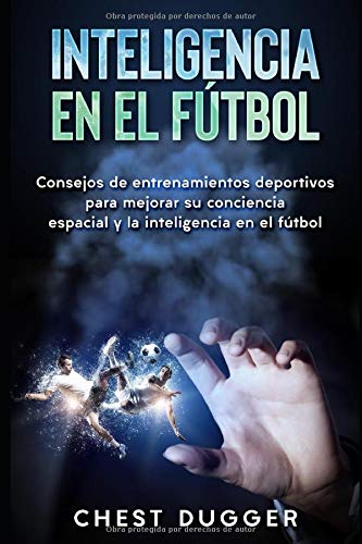 Inteligencia en el fútbol: Consejos de entrenamientos deportivos para mejorar su conciencia espacial y la inteligencia en el fútbol