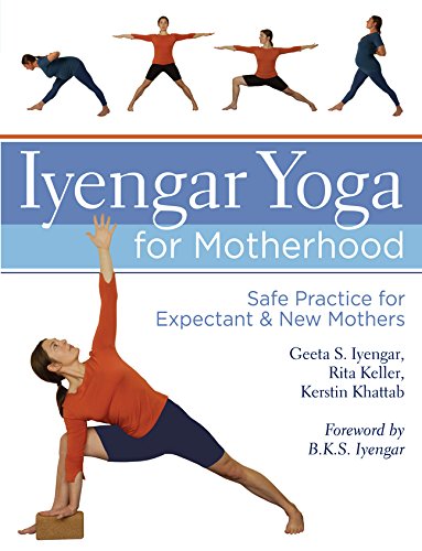 Iyengar, G: Iyengar Yoga for Motherhood: Safe Practice for Expectant and New Mothers Iyengar, G: Iyengar Yoga for Motherhood: Safe Practice for Expectant and New Mothers