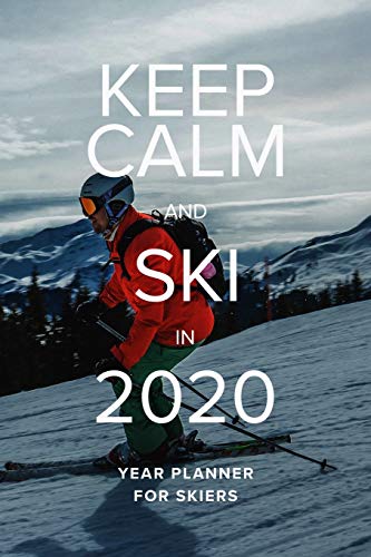 Keep Calm And Ski In 2020 - Year Planner For Skiers: Gift Organizer For Snow Lovers