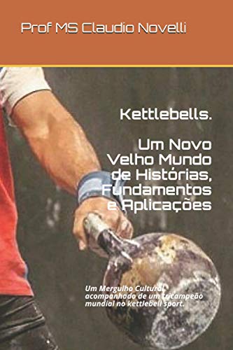 Kettlebells: Um Novo Velho Mundo de Histórias, Fundamentos e Aplicações