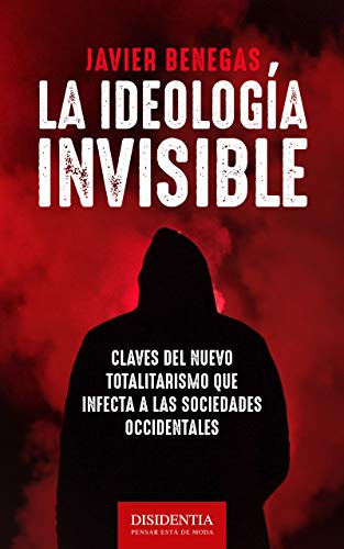 La ideología invisible: Claves del totalitarismo que infecta a las sociedades occidentales