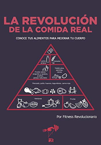La Revolución de la Comida Real: Conoce tus alimentos para mejorar tu cuerpo La Revolución de la Comida Real: Conoce tus alimentos para mejorar tu cuerpo