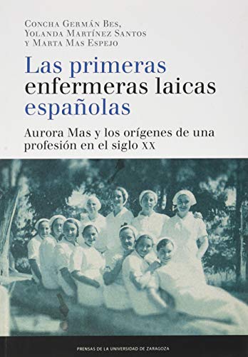 Las Primeras Enfermeras Laicas Españolas: Aurora Mas y los orígenes de una profesión en el siglo XX (Fuera de colección)