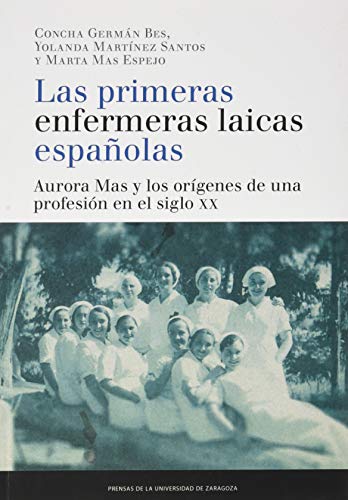 Las Primeras Enfermeras Laicas Españolas: Aurora Mas y los orígenes de una profesión en el siglo XX (Fuera de colección)
